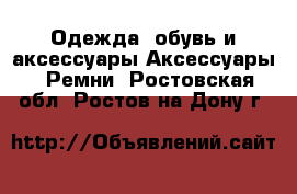 Одежда, обувь и аксессуары Аксессуары - Ремни. Ростовская обл.,Ростов-на-Дону г.